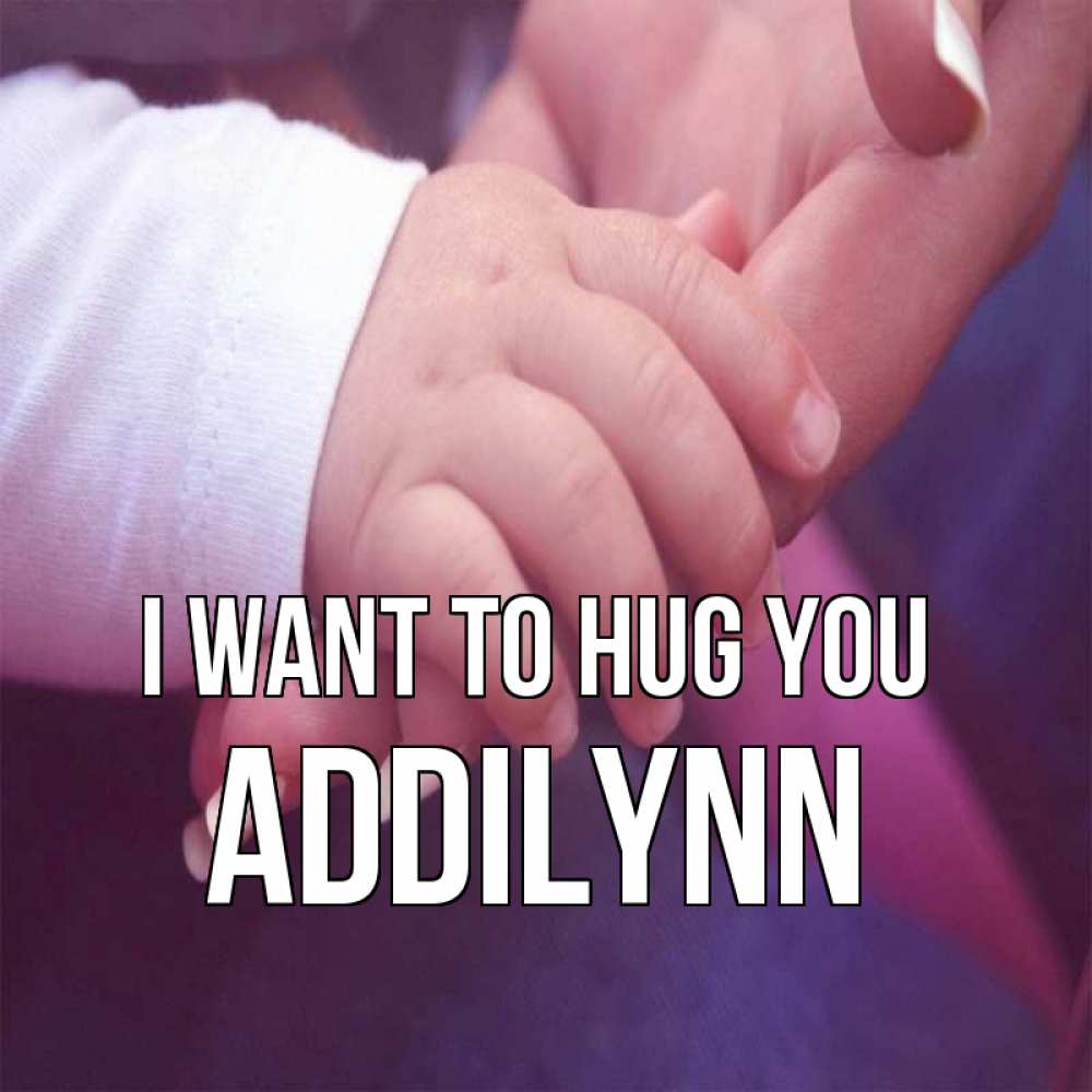 Greetings card с именем, Addilynn I want to hug you мама с ребенком Greetings with text for free download 