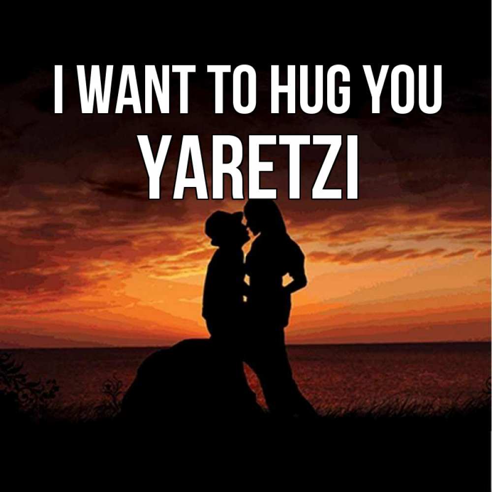 Greetings card с именем, Yaretzi I want to hug you парень и девушка и оранжевое небо Greetings with text for free download 