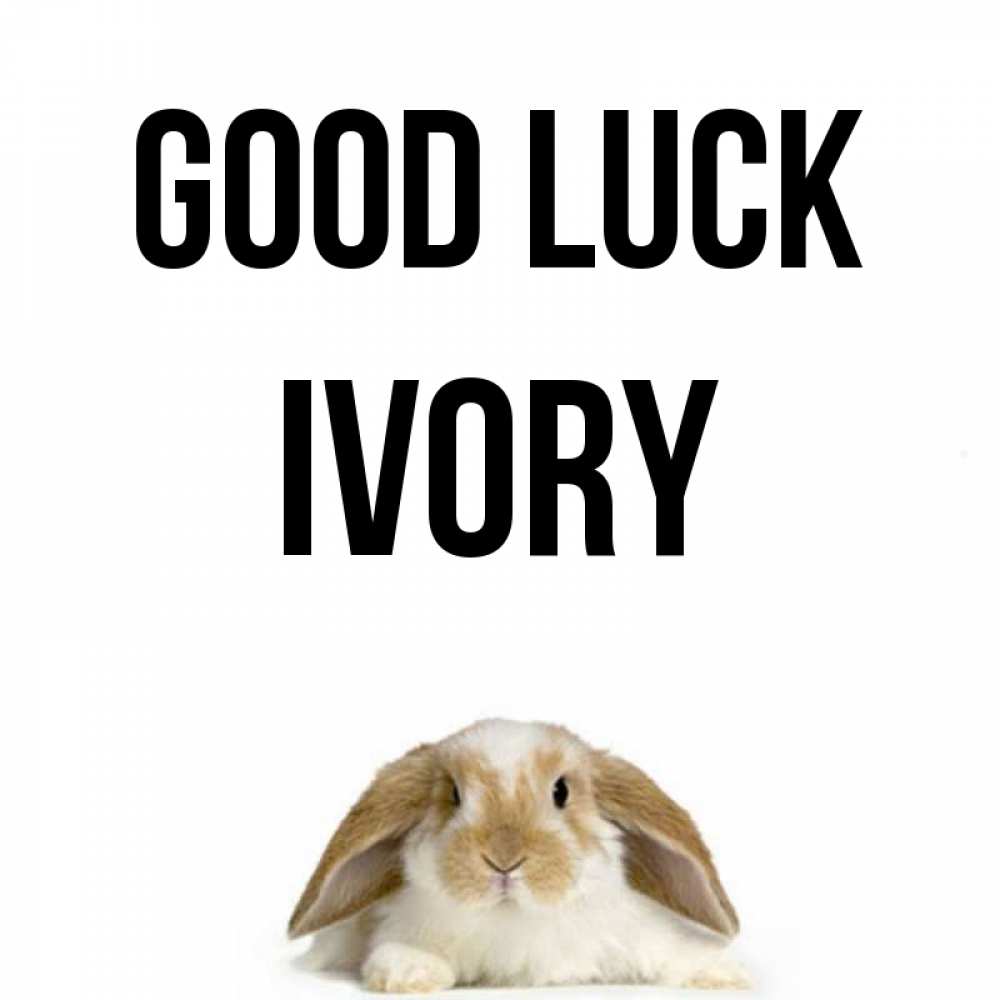 Greetings card с именем, Ivory Good luck открытки с произвольным текстом который можно вставить в открытку и создать ее самостоятельно бесплатно онлайн Greetings with text for free download 