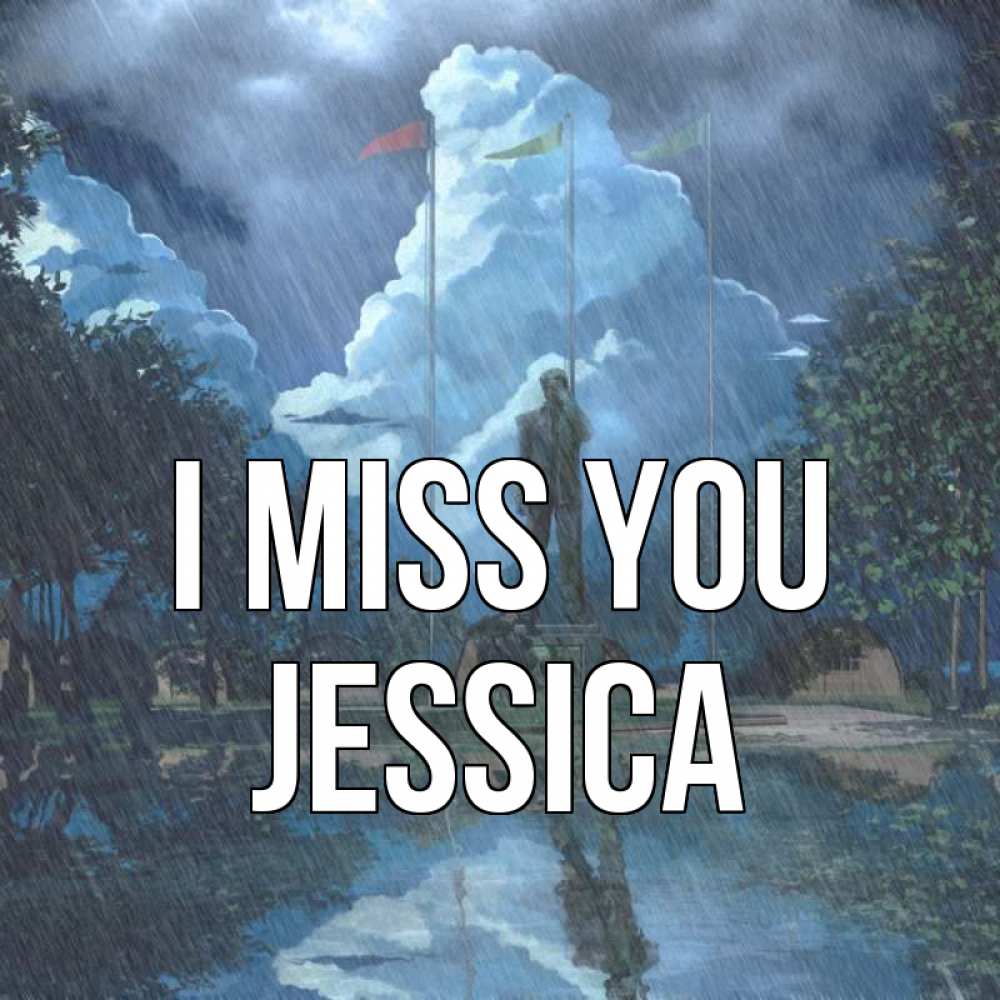 Greetings card с именем, Jessica I miss you печалька Greetings with text for free download 