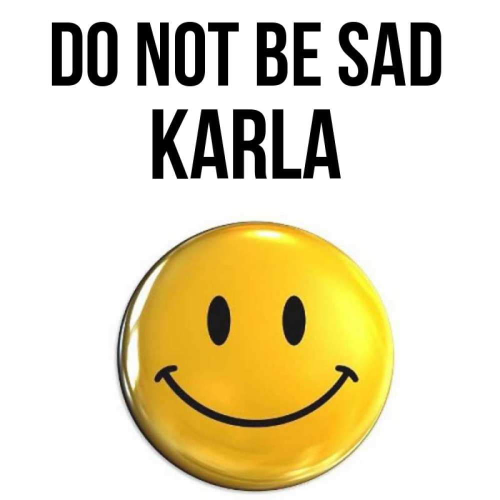 Greetings card с именем, Karla Do not be sad триде смайл Greetings with text for free download 