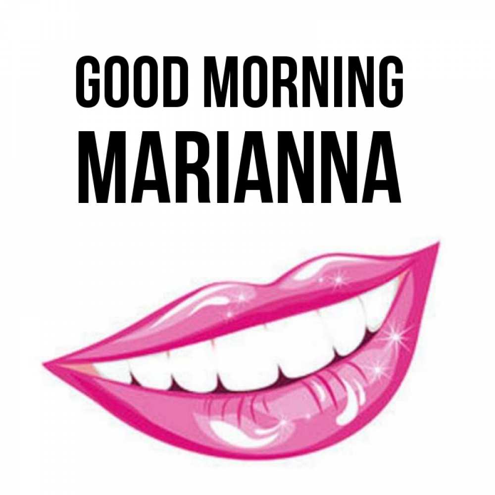 Greetings card с именем, Marianna Good morning розовые губы и белые зубы Greetings with text for free download 