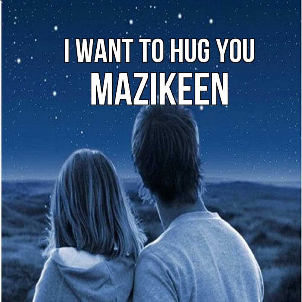 Greetings card с именем, Mazikeen I want to hug you парень с девушкой смотрят на звезды Greetings with text for free download 