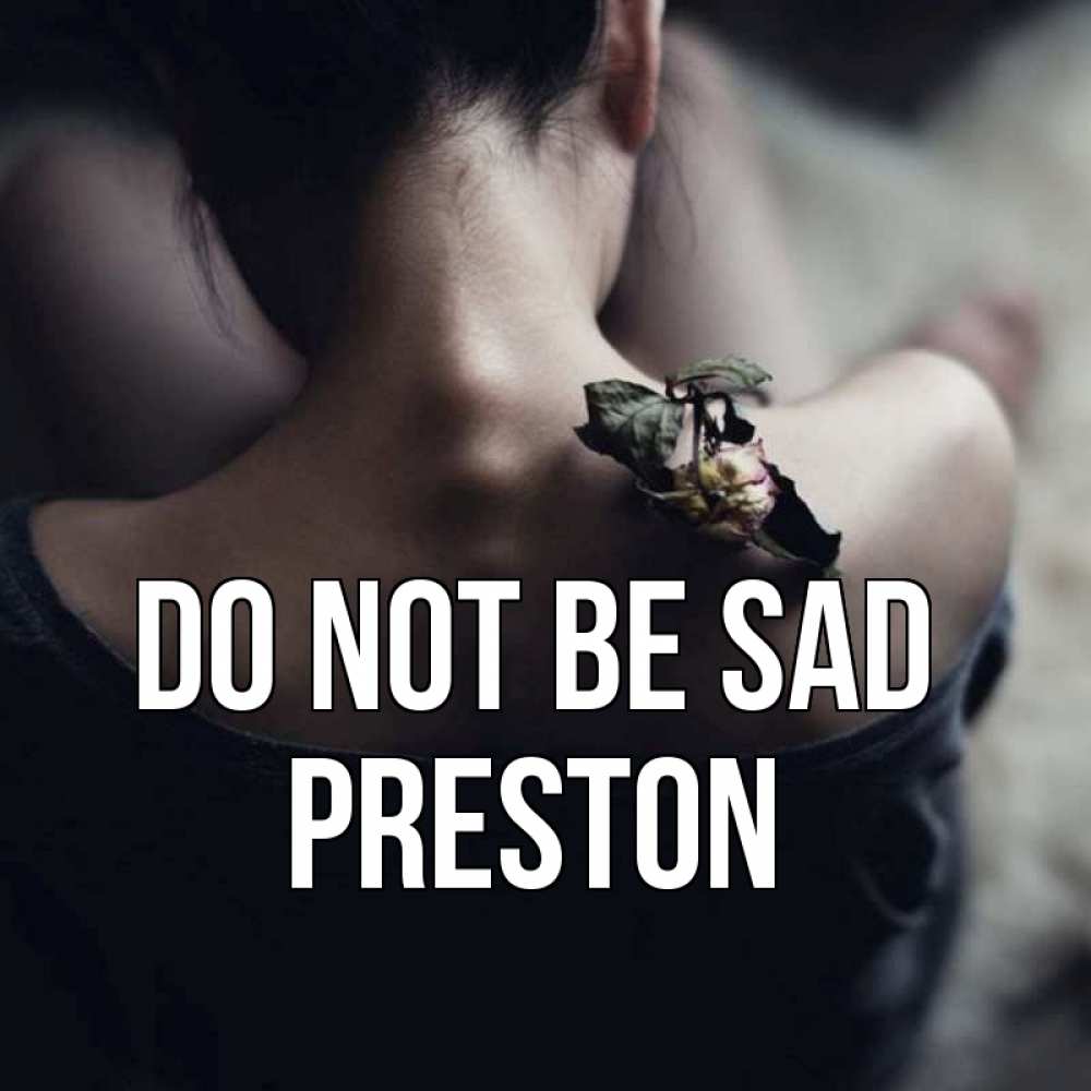 Greetings card с именем, Preston Do not be sad девушка со спины Greetings with text for free download 