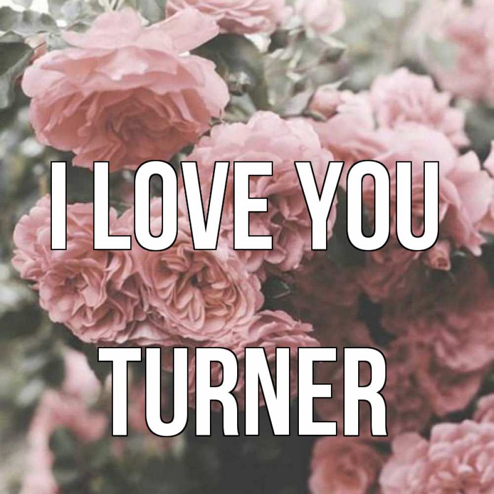 Greetings card с именем, Turner I love you розы 3 Greetings with text for free download 