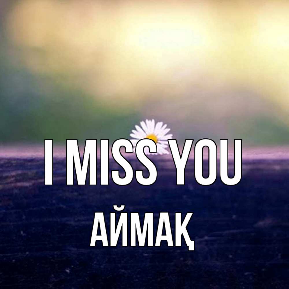 Greetings card с именем, Аймақ I miss you приходи в гости Greetings with text for free download 