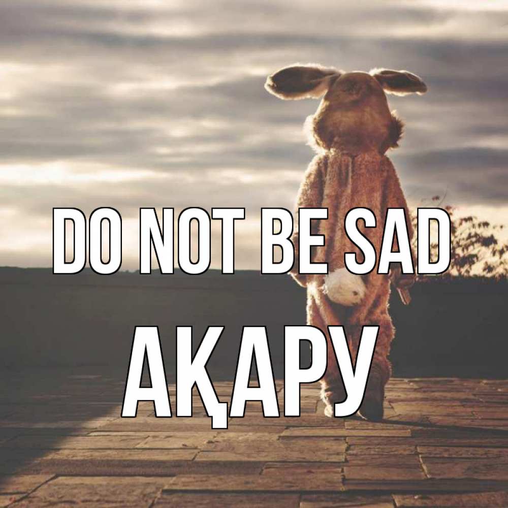 Greetings card с именем, АҚАРУ Do not be sad со спины Greetings with text for free download 