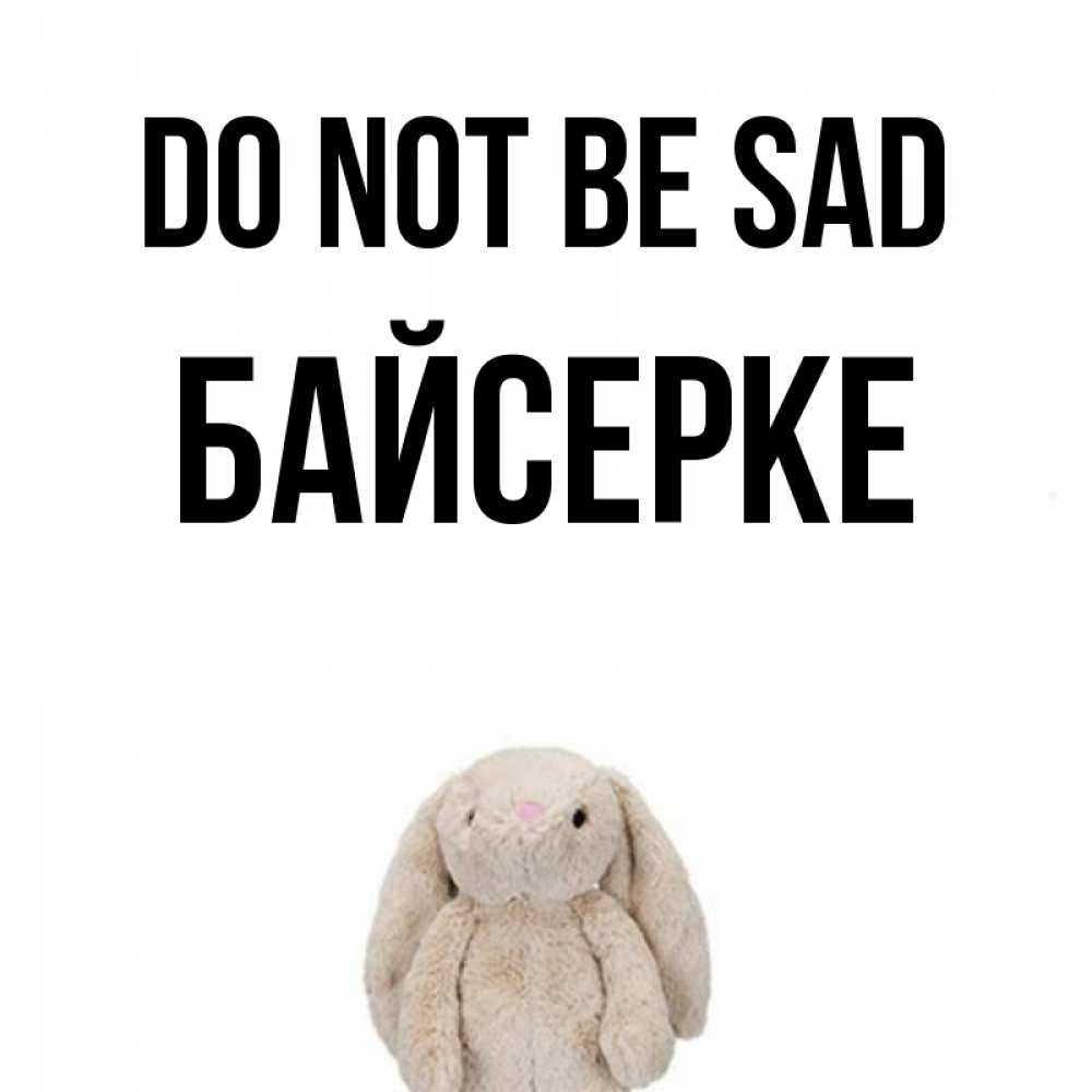 Greetings card с именем, Байсерке Do not be sad детская игрушка зайчика Greetings with text for free download 