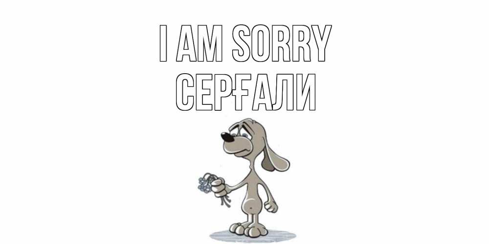 Greetings card с именем, СЕРҒАЛИ I am sorry открытка прости меня серый пес Greetings with text for free download 