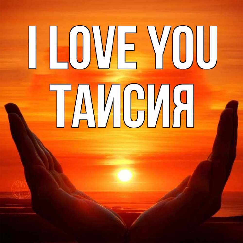 Greetings card с именем, Таисия I love you в руках Greetings with text for free download 