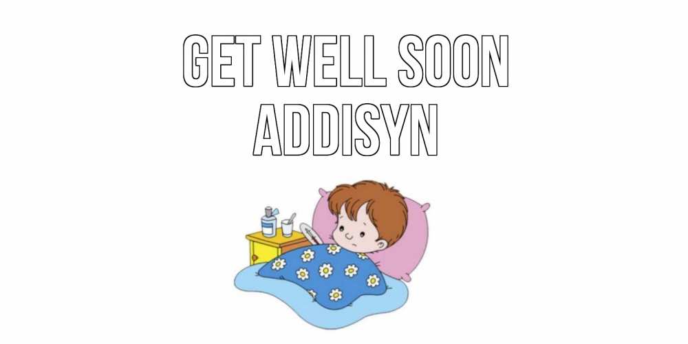 Greetings card с именем, Addisyn Get well soon не болейте дети Greetings with text for free download 