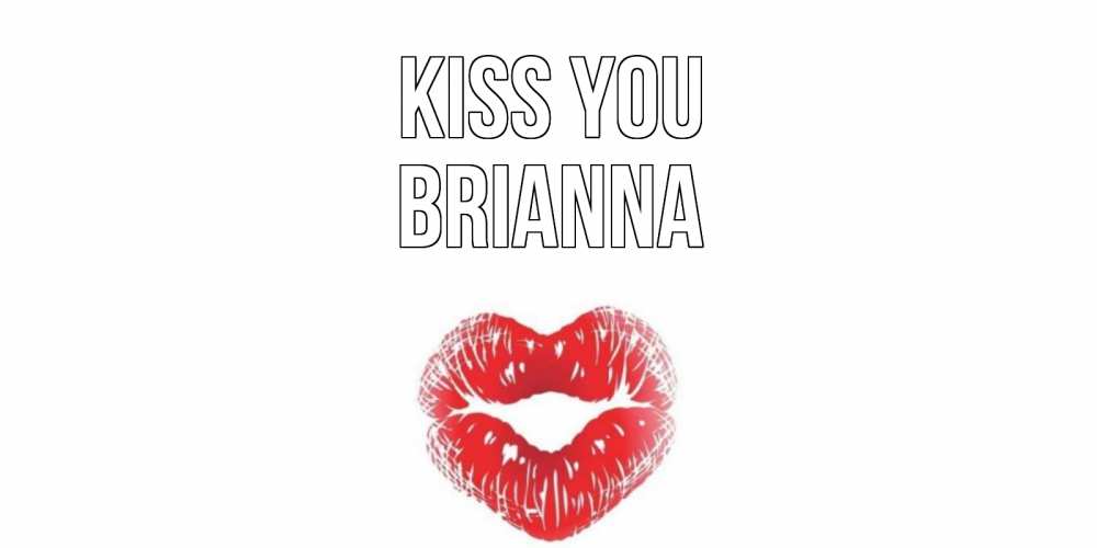 Greetings card с именем, Brianna Kiss you поцелуй Greetings with text for free download 