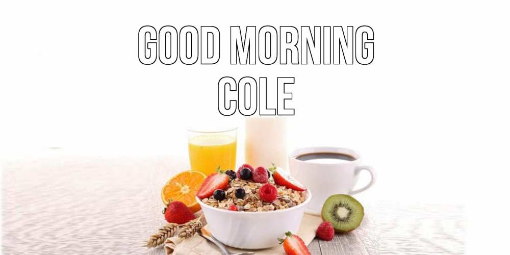 Greetings card с именем, Cole Good morning открытка с пожеланием добрейшего утречка Greetings with text for free download 