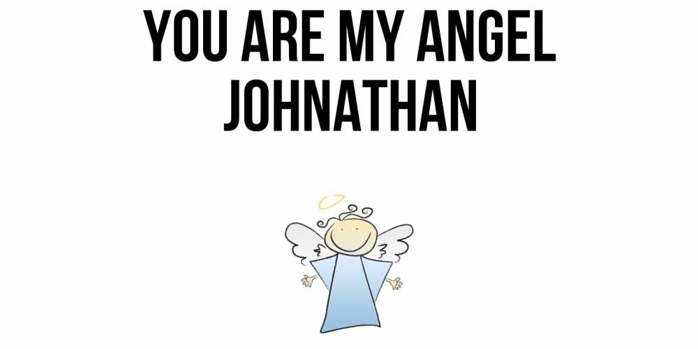 Greetings card с именем, Johnathan You are my angel ангел Greetings with text for free download 