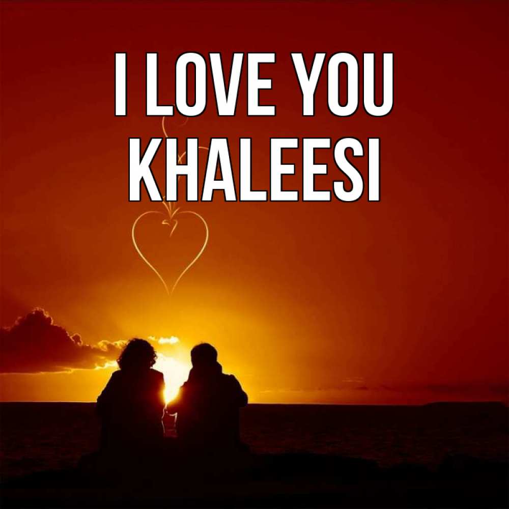 Greetings card с именем, Khaleesi I love you небо Greetings with text for free download 