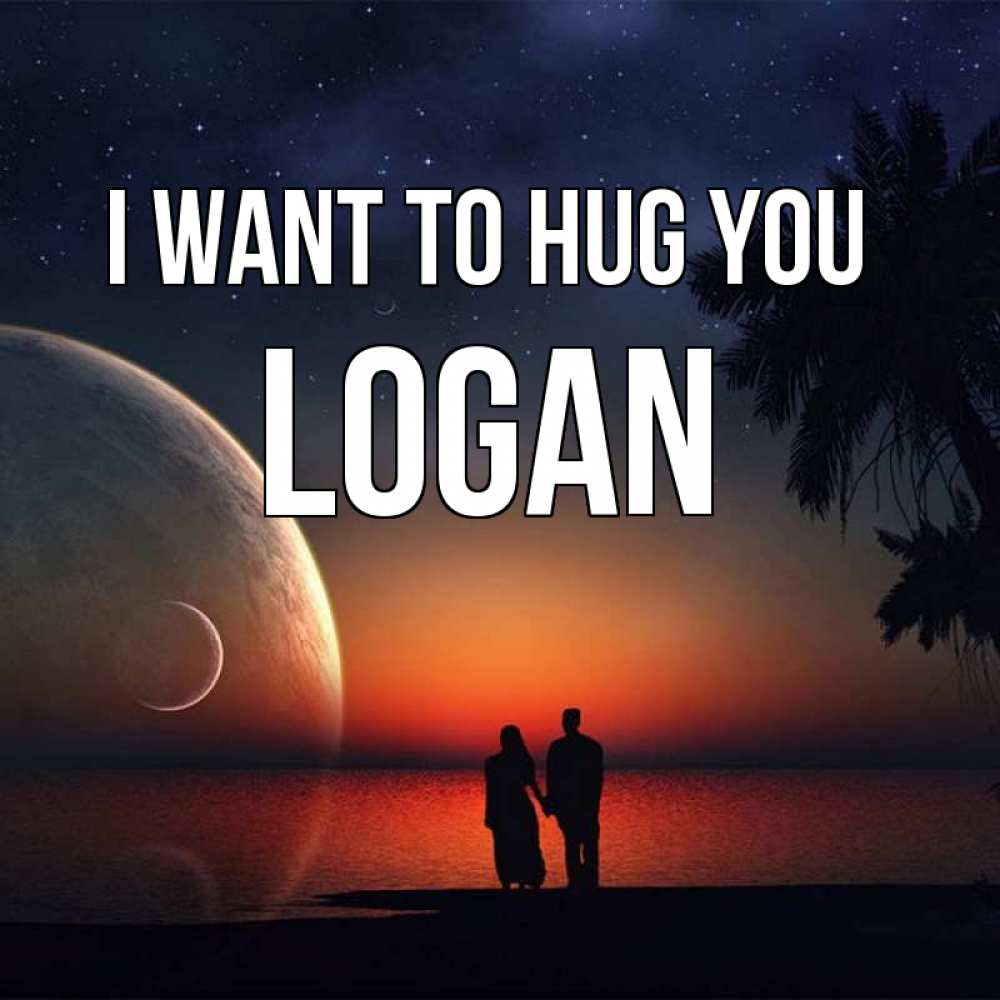 Greetings card с именем, Logan I want to hug you восход спутников Greetings with text for free download 