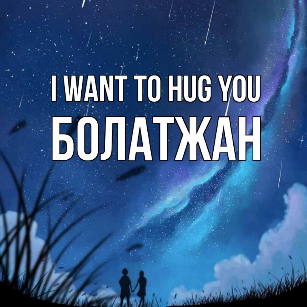Greetings card с именем, Болатжан I want to hug you камыши Greetings with text for free download 