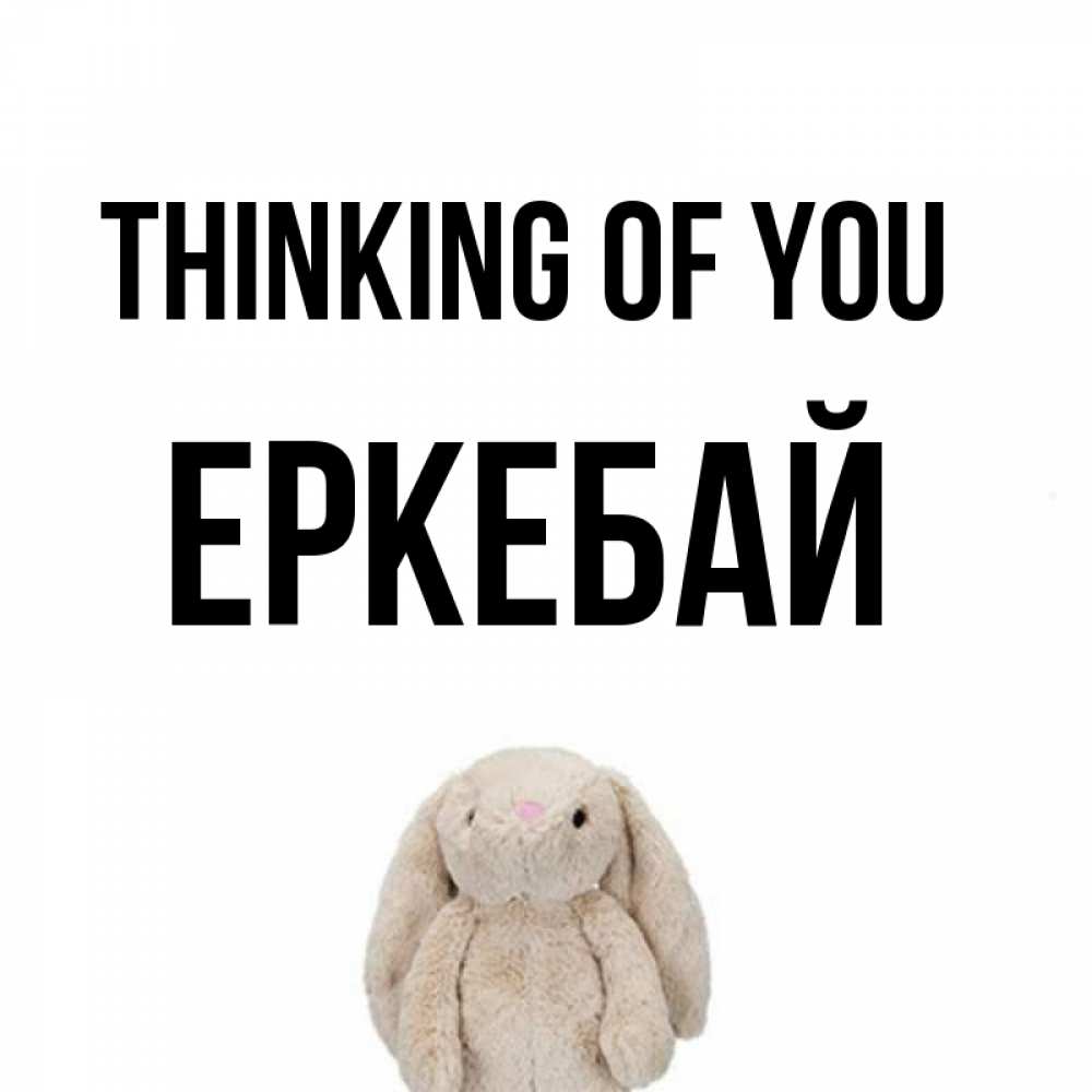 Greetings card с именем, Еркебай Thinking of you открытки с текстами и подписями Greetings with text for free download 