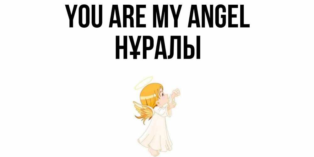 Greetings card с именем, НҰРАЛЫ You are my angel ангел, девочка Greetings with text for free download 