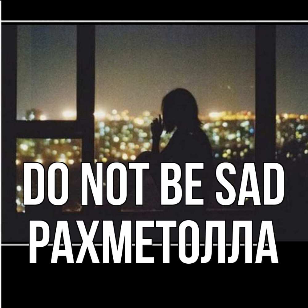 Greetings card с именем, РАХМЕТОЛЛА Do not be sad смотрит на ночной город Greetings with text for free download 
