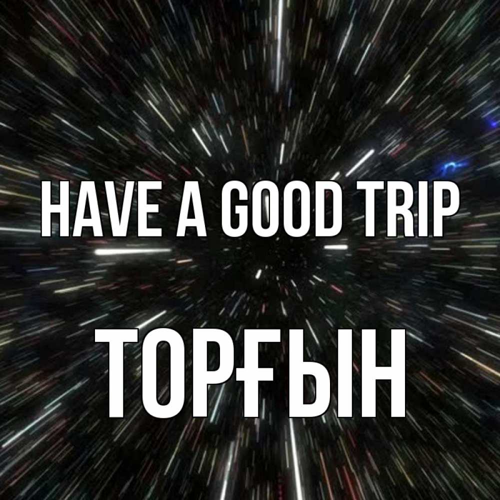 Greetings card с именем, ТОРҒЫН Have a good trip туннель Greetings with text for free download 