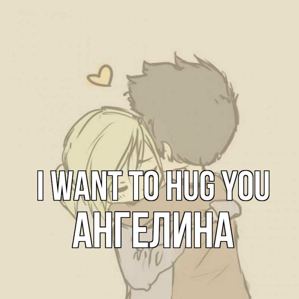 Greetings card с именем, Ангелина I want to hug you с сердечком рисунок Greetings with text for free download 