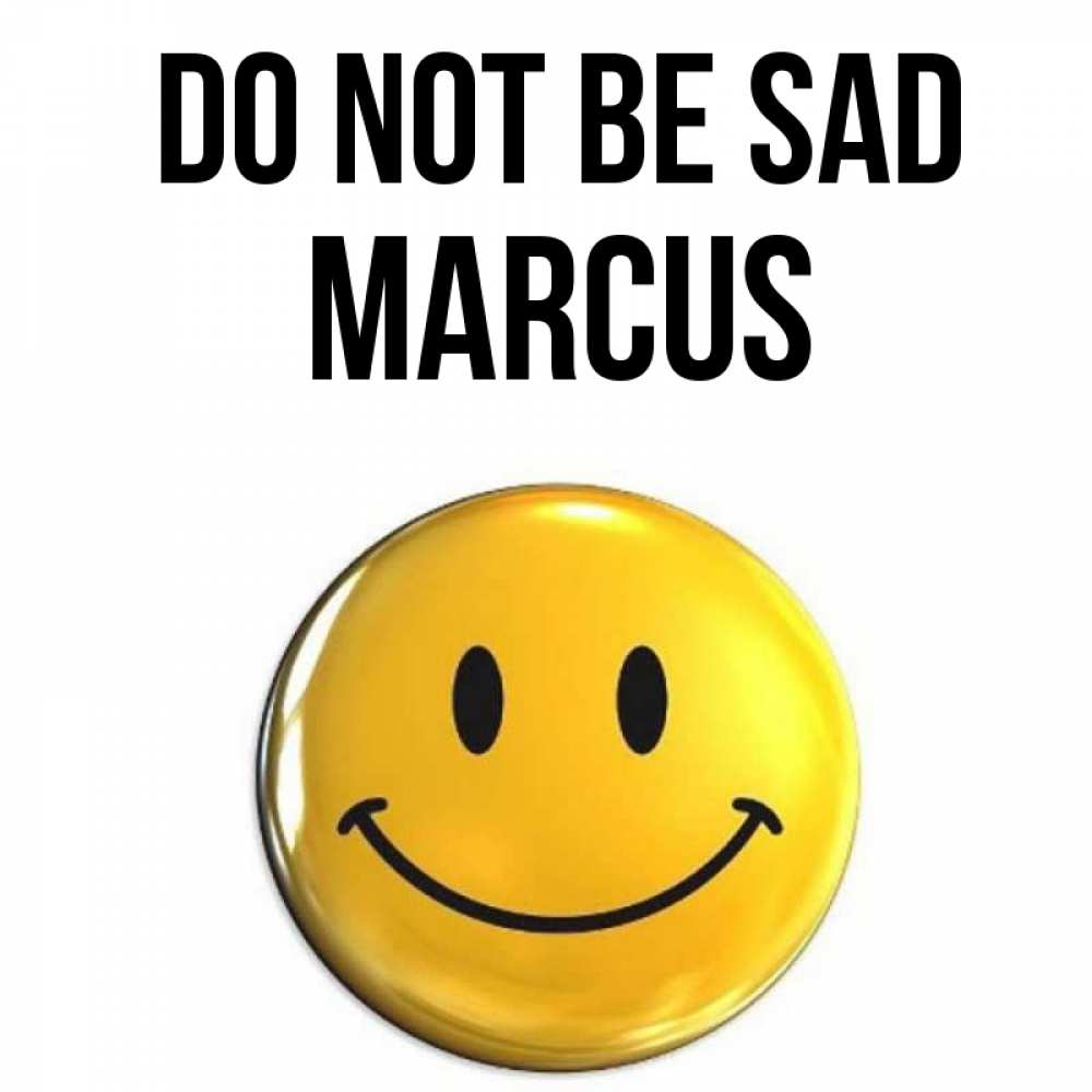 Greetings card с именем, Marcus Do not be sad желаем всем позитива Greetings with text for free download 