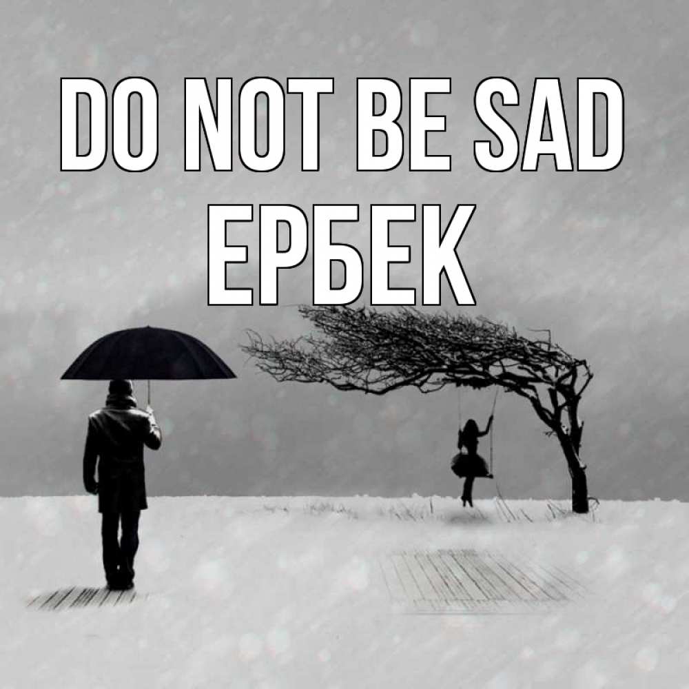 Greetings card с именем, Ербек Do not be sad девушка на качели и мужчина под зонтом Greetings with text for free download 
