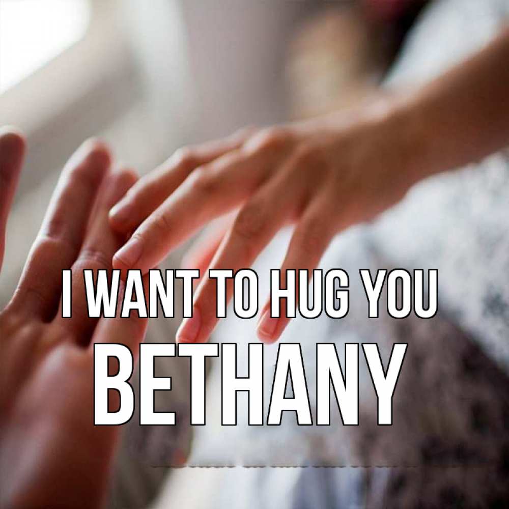 Greetings card с именем, Bethany I want to hug you прикосновение Greetings with text for free download 