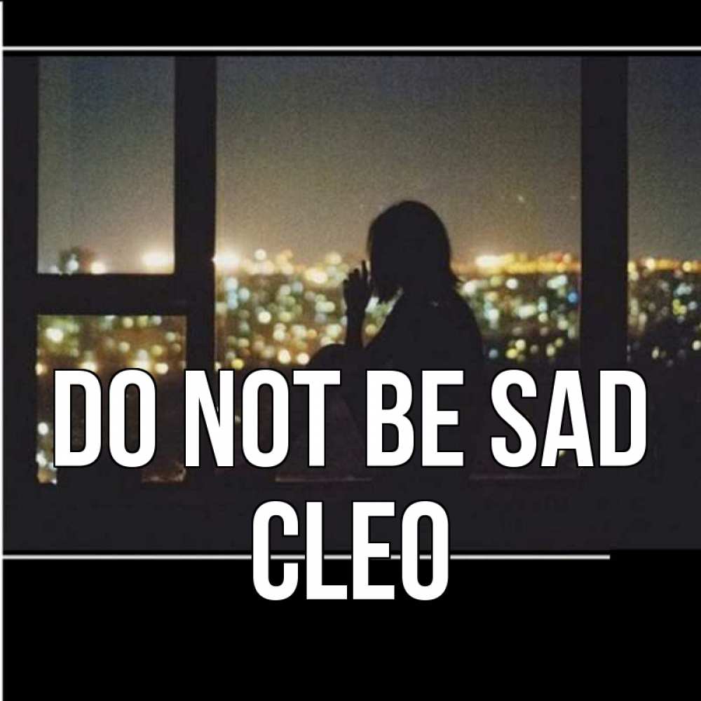 Greetings card с именем, Cleo Do not be sad смотрит на ночной город Greetings with text for free download 