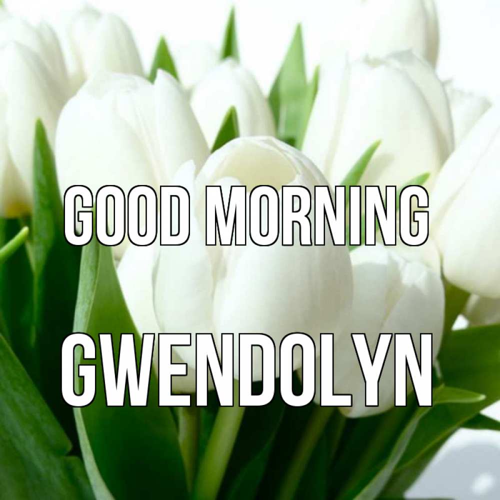 Greetings card с именем, Gwendolyn Good morning открытки на каждый день по именам Greetings with text for free download 