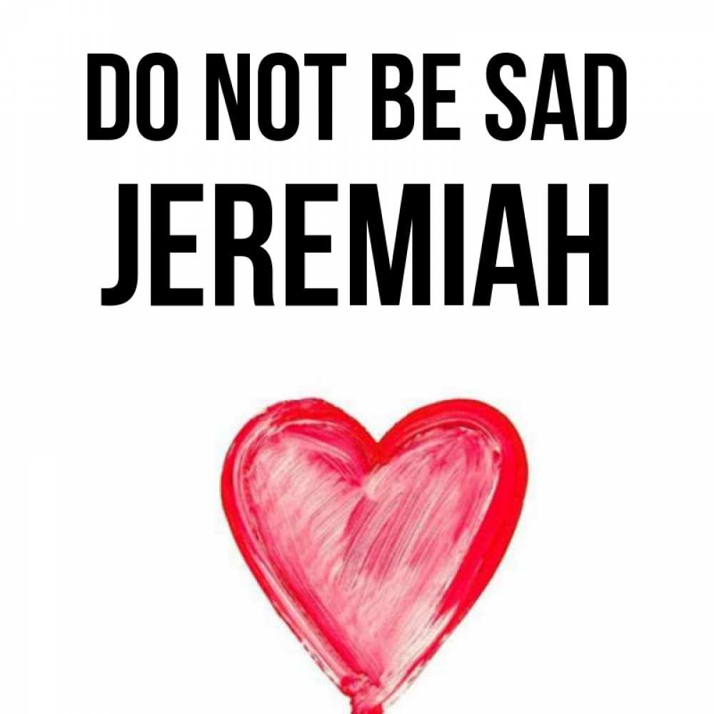 Greetings card с именем, Jeremiah Do not be sad сердечко Greetings with text for free download 