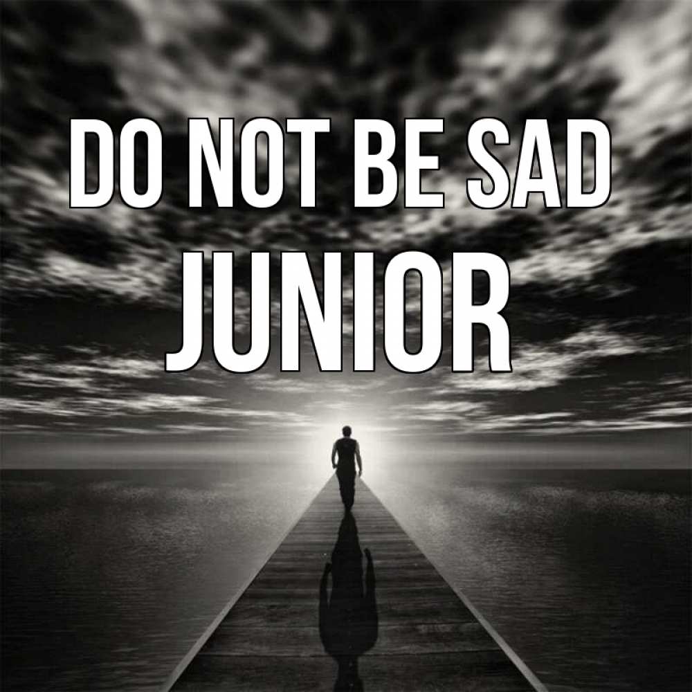 Greetings card с именем, Junior Do not be sad человек Greetings with text for free download 