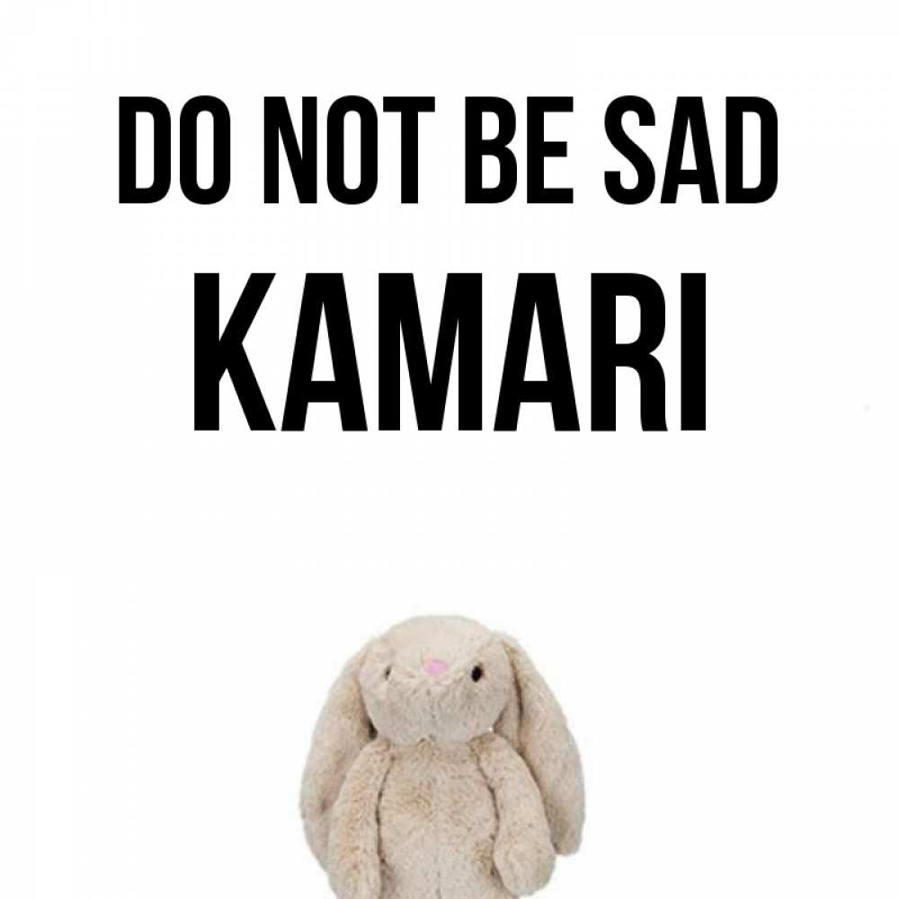 Greetings card с именем, Kamari Do not be sad детская игрушка зайчика Greetings with text for free download 