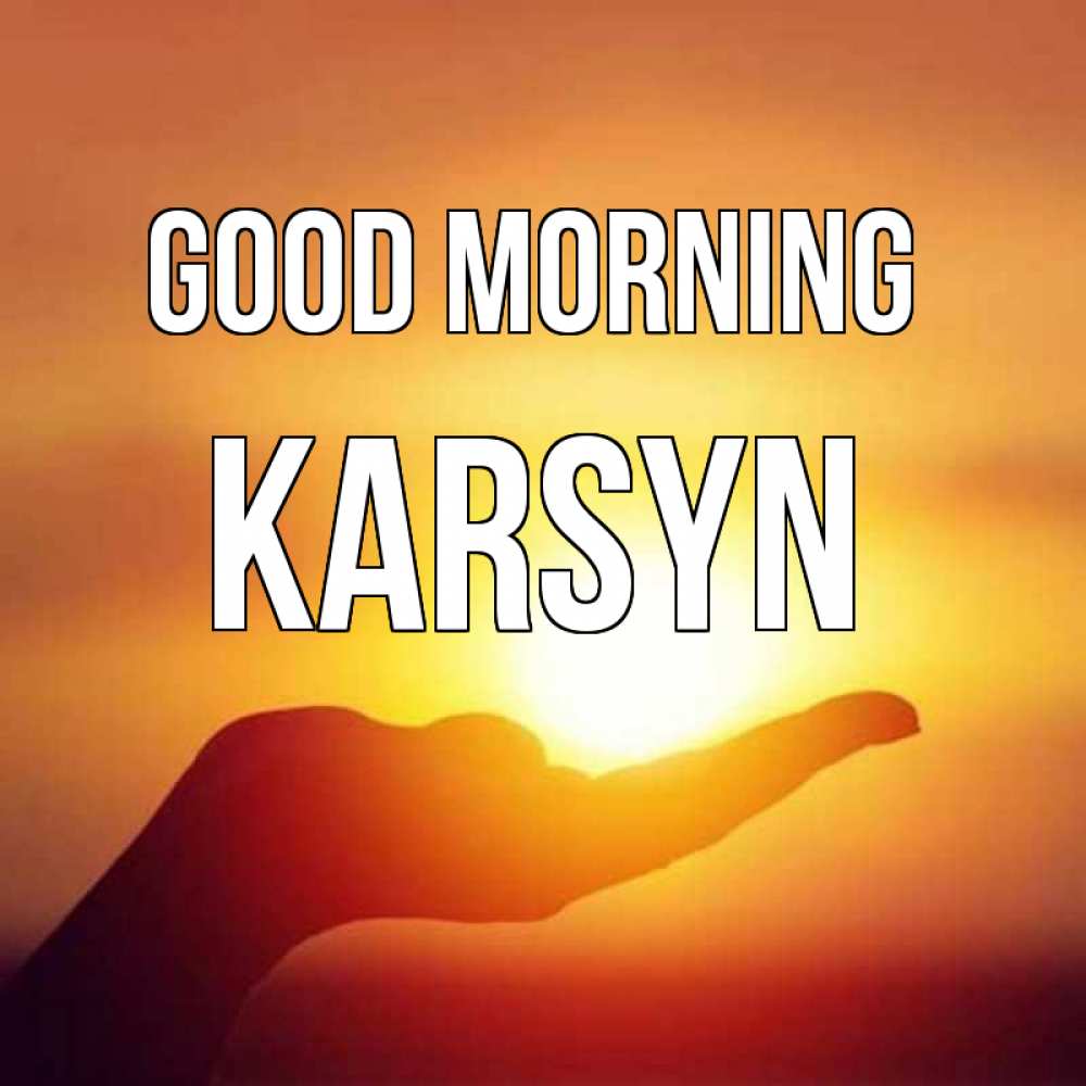 Greetings card с именем, Karsyn Good morning ладошка и закат Greetings with text for free download 