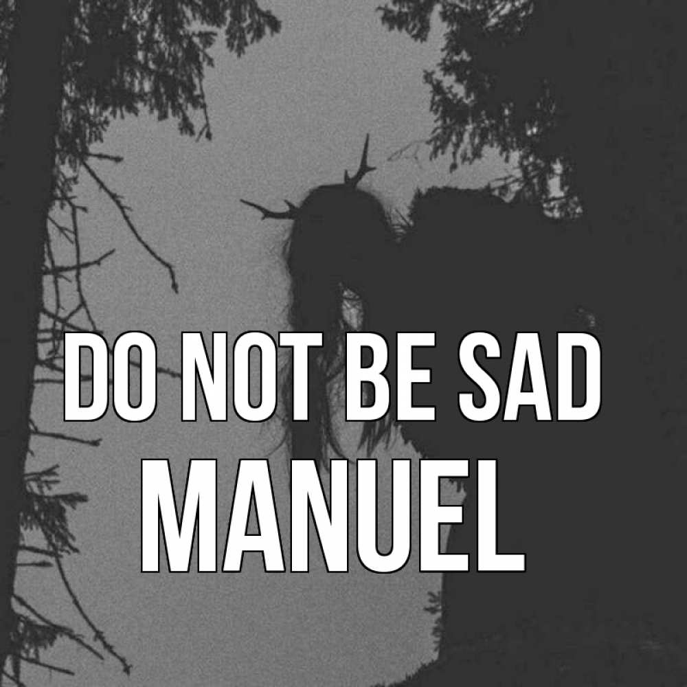 Greetings card с именем, Manuel Do not be sad чудище лесное Greetings with text for free download 