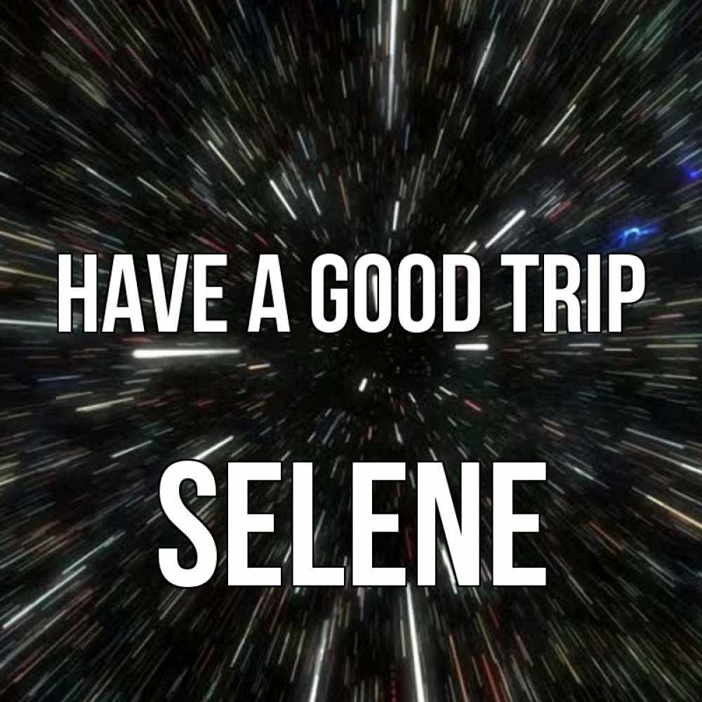 Greetings card с именем, Selene Have a good trip туннель Greetings with text for free download 
