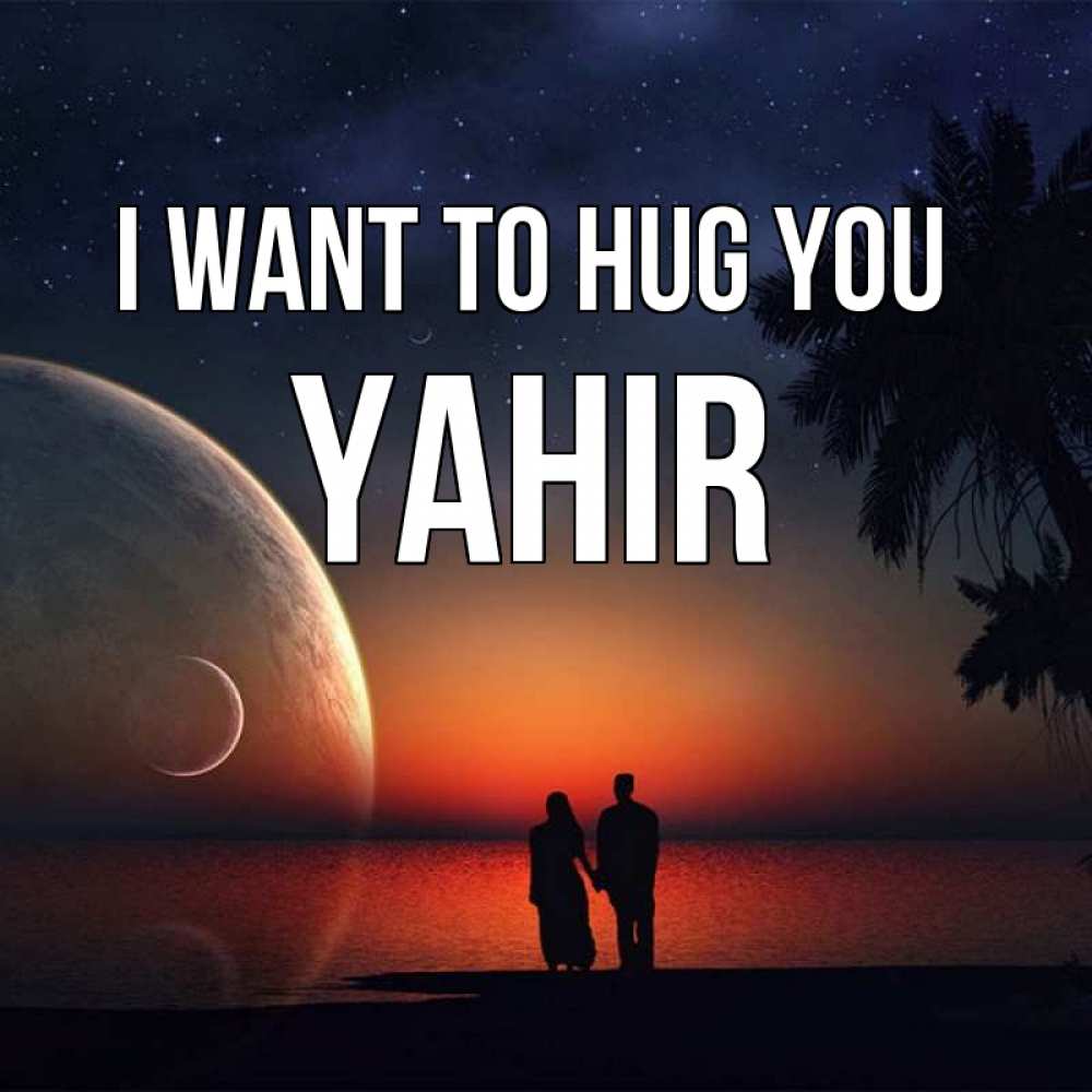 Greetings card с именем, Yahir I want to hug you восход спутников Greetings with text for free download 