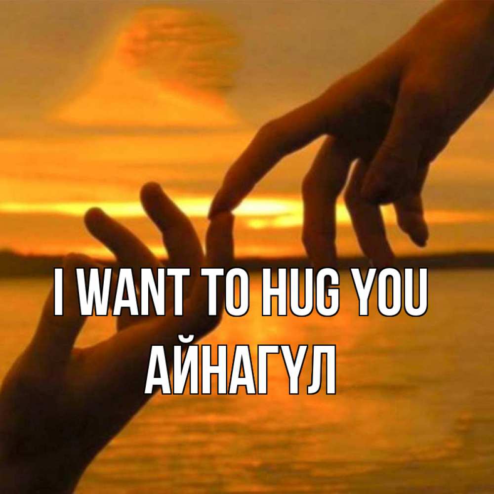 Greetings card с именем, АЙНАГҮЛ I want to hug you прикосновение нежное к любимому Greetings with text for free download 