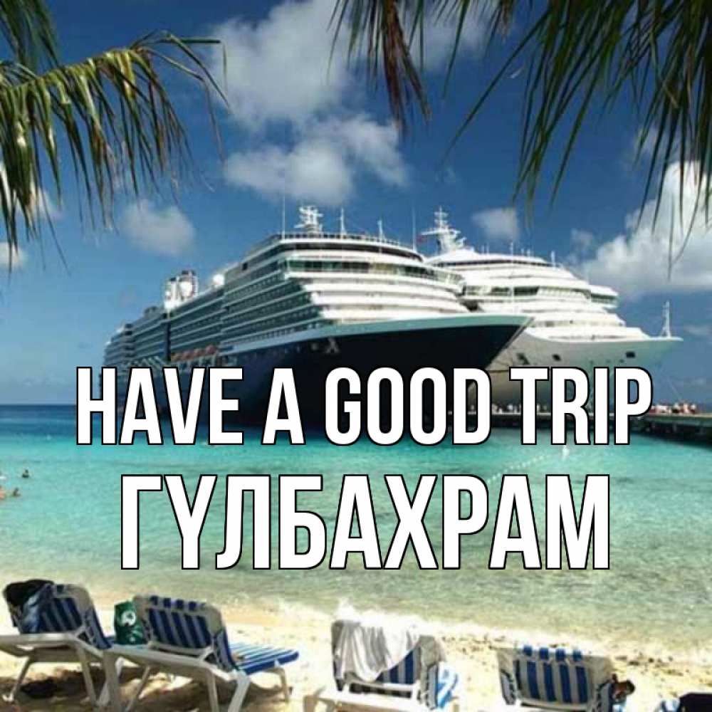 Greetings card с именем, ГҮЛБАХРАМ Have a good trip лежаки на фоне моря и пальм Greetings with text for free download 