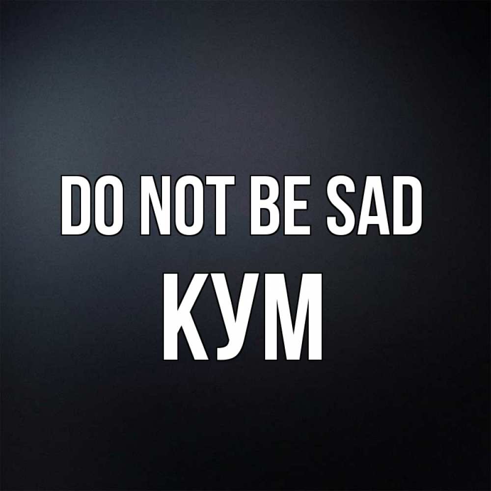 Greetings card с именем, Кум Do not be sad Градиент серый Greetings with text for free download 