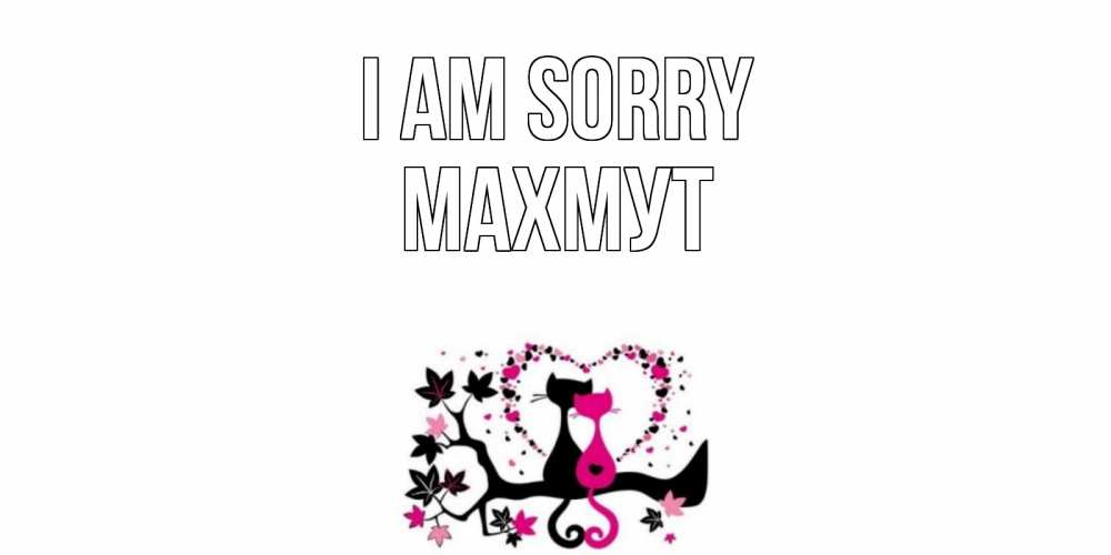Greetings card с именем, МАХМУТ I am sorry коты Greetings with text for free download 