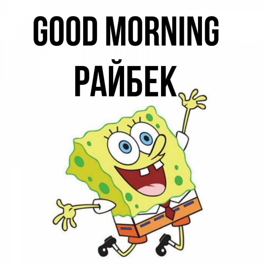 Greetings card с именем, РАЙБЕК Good morning улыбающийся спанч Боб Greetings with text for free download 