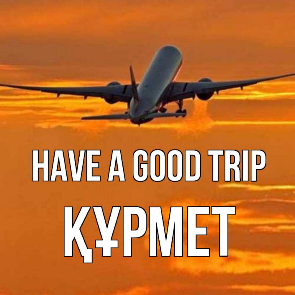 Greetings card с именем, ҚҰРМЕТ Have a good trip оранжевое небо Greetings with text for free download 