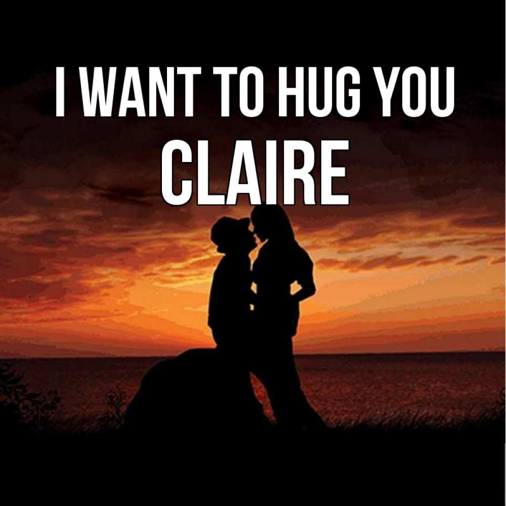 Greetings card с именем, Claire I want to hug you парень и девушка и оранжевое небо Greetings with text for free download 