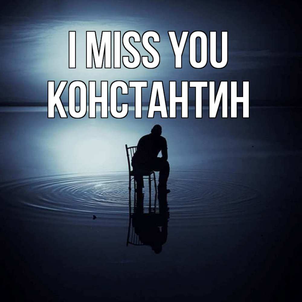 Greetings card с именем, Константин I miss you грусть Greetings with text for free download 