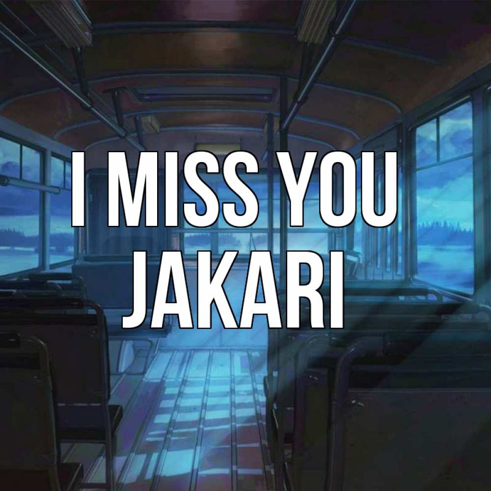 Greetings card с именем, Jakari I miss you тоска Greetings with text for free download 