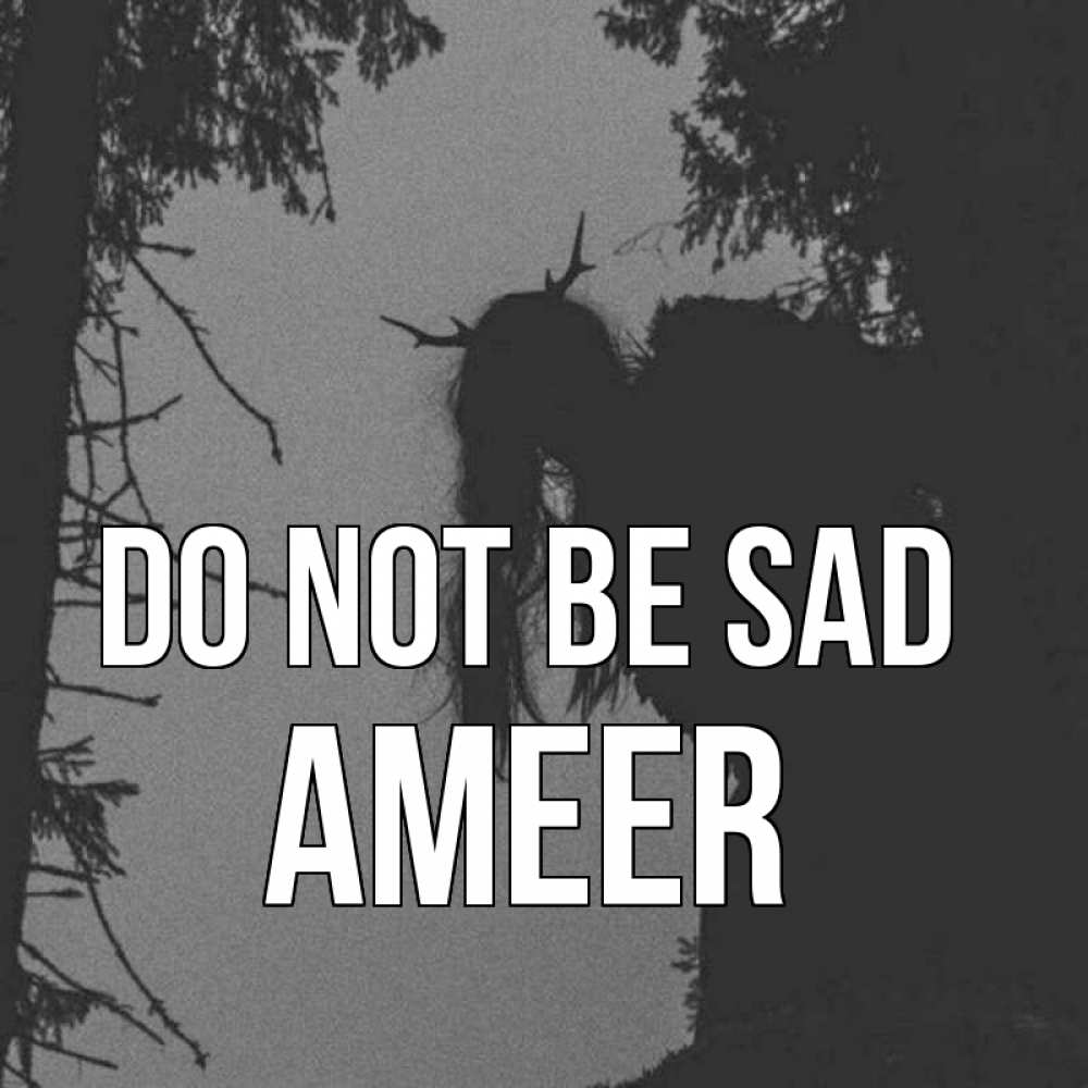 Greetings card с именем, Ameer Do not be sad чудище лесное Greetings with text for free download 