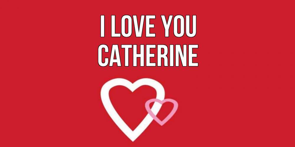Greetings card с именем, Catherine I love you сердце Greetings with text for free download 