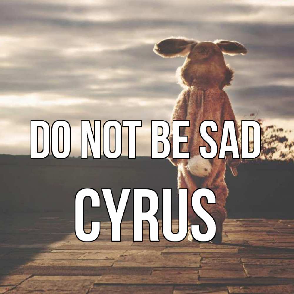 Greetings card с именем, Cyrus Do not be sad со спины Greetings with text for free download 